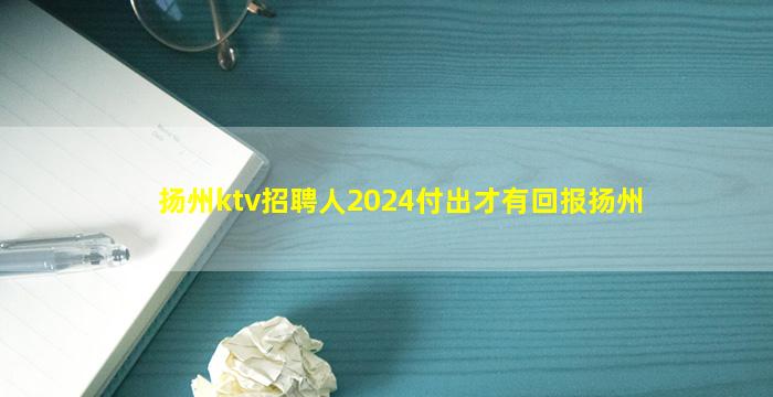 扬州ktv招聘人2024付出才有回报扬州